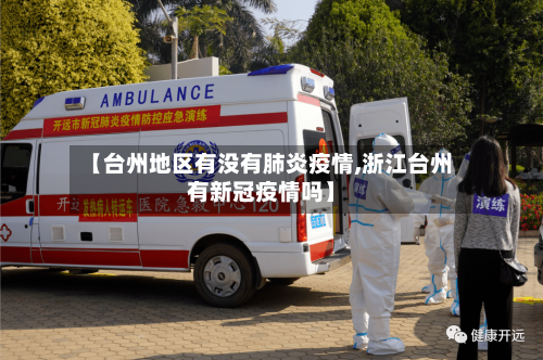 【台州地区有没有肺炎疫情,浙江台州有新冠疫情吗】-第2张图片