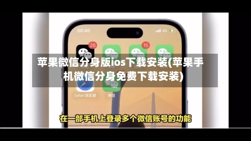 苹果微信分身版ios下载安装(苹果手机微信分身免费下载安装)-第2张图片