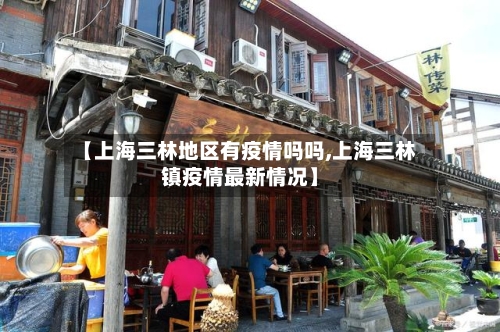 【上海三林地区有疫情吗吗,上海三林镇疫情最新情况】-第3张图片