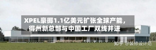 XPEL豪掷1.1亿美元扩张全球产能，得州新总部与中国工厂双线并进-第1张图片