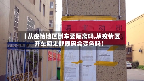 【从疫情地区倒车要隔离吗,从疫情区开车回来健康码会变色吗】-第3张图片