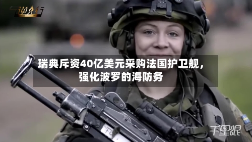 瑞典斥资40亿美元采购法国护卫舰，强化波罗的海防务-第2张图片