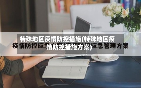 特殊地区疫情防控措施(特殊地区疫情防控措施方案)-第2张图片