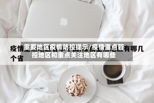 重要地区疫情防控提示/疫情重点管控地区和重点关注地区有哪些-第3张图片