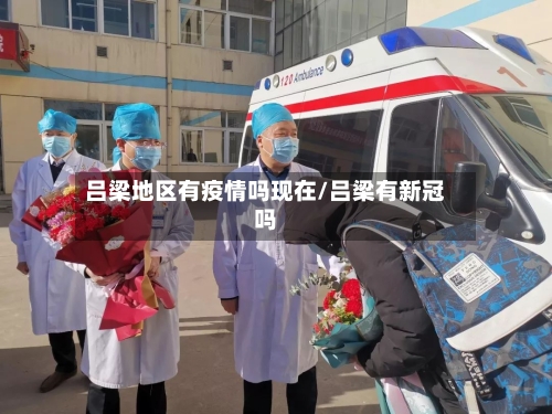 吕梁地区有疫情吗现在/吕梁有新冠吗-第1张图片