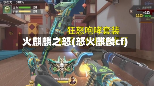 火麒麟之怒(怒火麒麟cf)-第3张图片