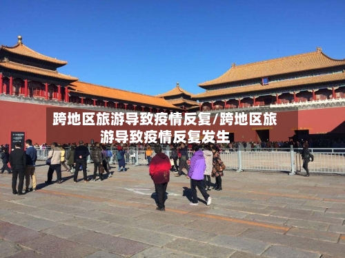 跨地区旅游导致疫情反复/跨地区旅游导致疫情反复发生-第1张图片