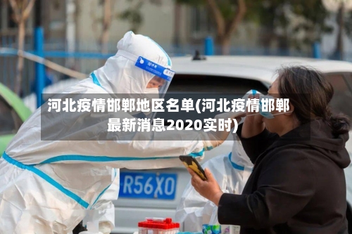 河北疫情邯郸地区名单(河北疫情邯郸最新消息2020实时)-第2张图片