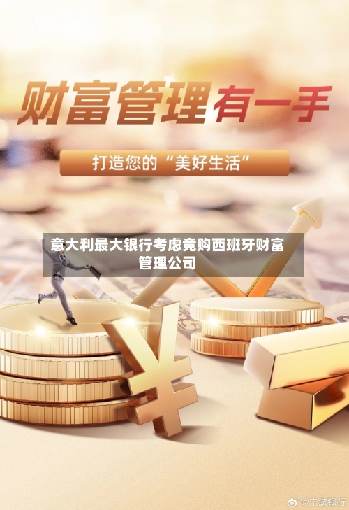 意大利最大银行考虑竞购西班牙财富管理公司-第3张图片