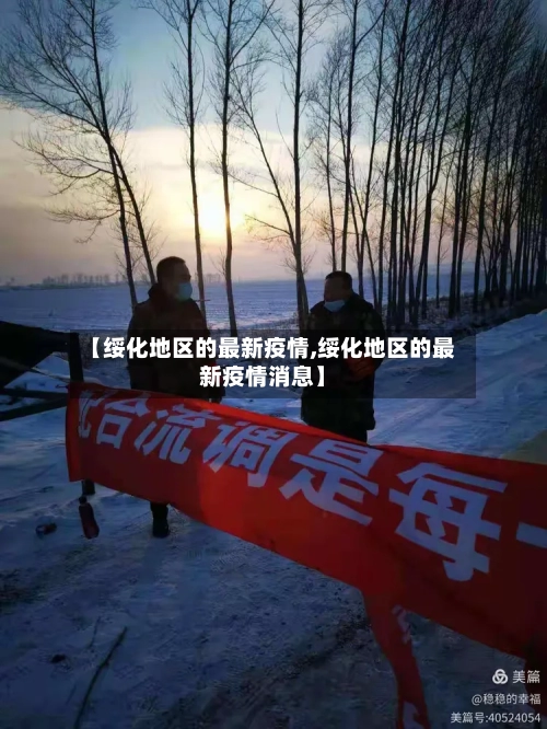 【绥化地区的最新疫情,绥化地区的最新疫情消息】-第3张图片