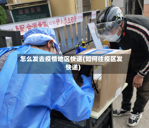 怎么发去疫情地区快递(如何往疫区发快递)-第1张图片