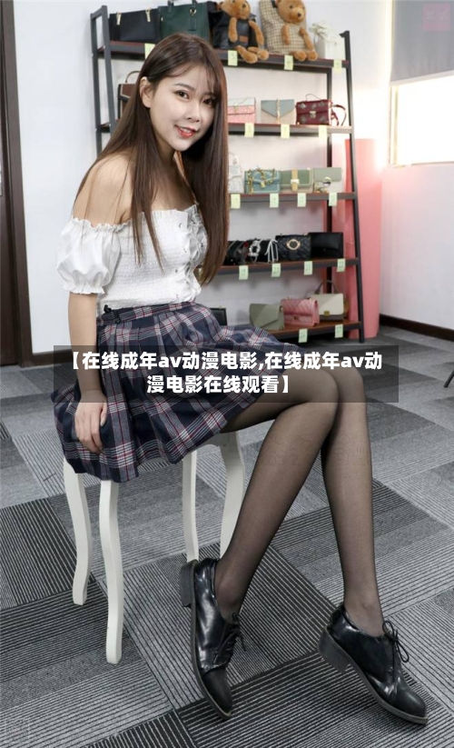 【在线成年av动漫电影,在线成年av动漫电影在线观看】-第1张图片