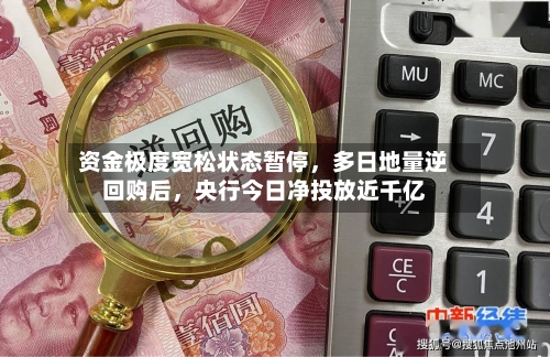 资金极度宽松状态暂停	，多日地量逆回购后，央行今日净投放近千亿-第1张图片
