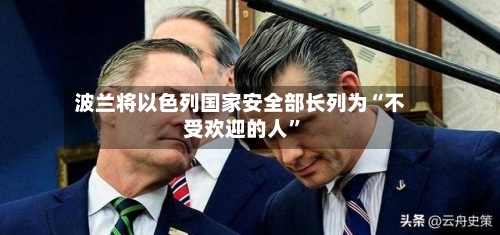 波兰将以色列国家安全部长列为“不受欢迎的人”-第2张图片