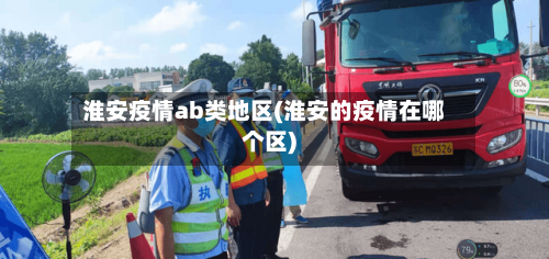 淮安疫情ab类地区(淮安的疫情在哪个区)-第2张图片