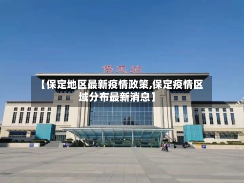 【保定地区最新疫情政策,保定疫情区域分布最新消息】-第2张图片