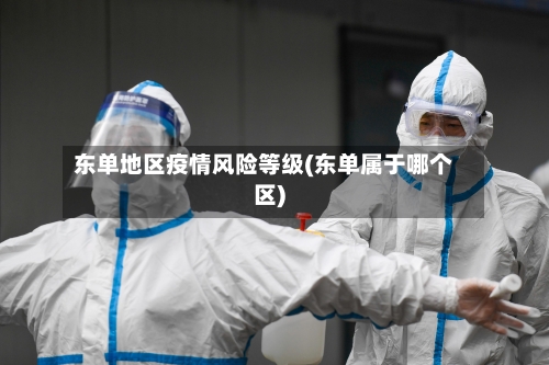 东单地区疫情风险等级(东单属于哪个区)-第2张图片