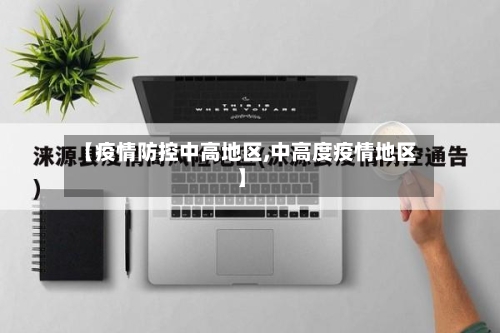 【疫情防控中高地区,中高度疫情地区】-第1张图片