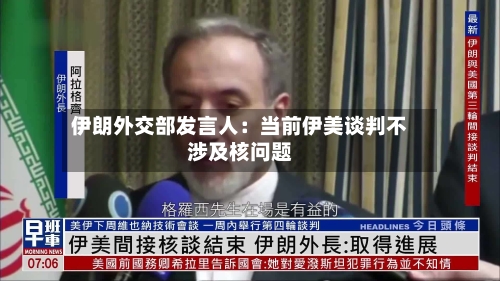 伊朗外交部发言人:当前伊美谈判不涉及核问题-第2张图片