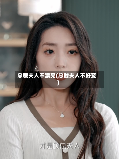 总裁夫人不漂亮(总裁夫人不好宠)-第1张图片