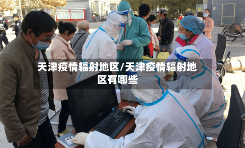 天津疫情辐射地区/天津疫情辐射地区有哪些-第1张图片