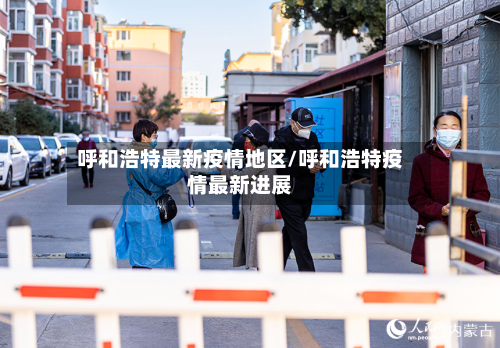 呼和浩特最新疫情地区/呼和浩特疫情最新进展-第1张图片