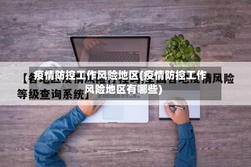 疫情防控工作风险地区(疫情防控工作风险地区有哪些)-第3张图片