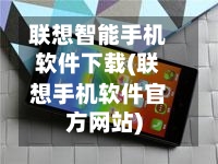 联想智能手机软件下载(联想手机软件官方网站)-第2张图片
