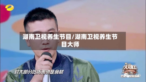 湖南卫视养生节目/湖南卫视养生节目大师-第2张图片