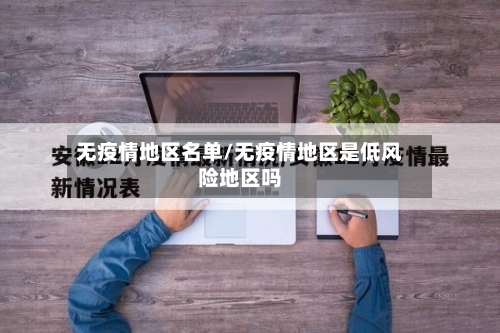 无疫情地区名单/无疫情地区是低风险地区吗-第1张图片