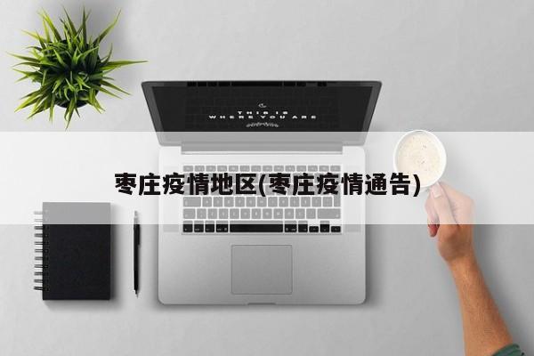 枣庄疫情地区(枣庄疫情通告)