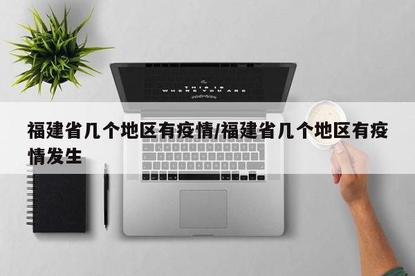 福建省几个地区有疫情/福建省几个地区有疫情发生