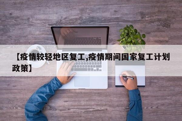 【疫情较轻地区复工,疫情期间国家复工计划政策】