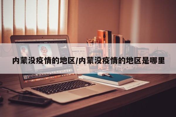 内蒙没疫情的地区/内蒙没疫情的地区是哪里