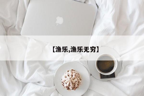 【渔乐,渔乐无穷】