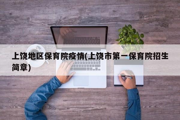 上饶地区保育院疫情(上饶市第一保育院招生简章)