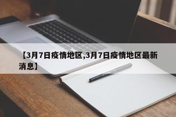 【3月7日疫情地区,3月7日疫情地区最新消息】