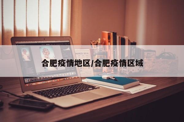 合肥疫情地区/合肥疫情区域
