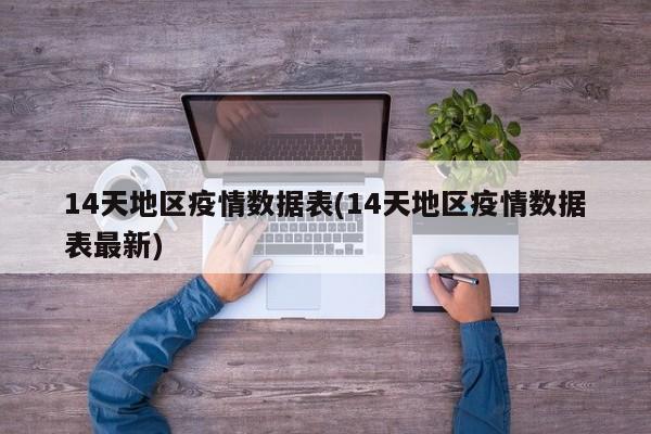 14天地区疫情数据表(14天地区疫情数据表最新)