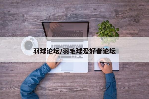 羽球论坛/羽毛球爱好者论坛