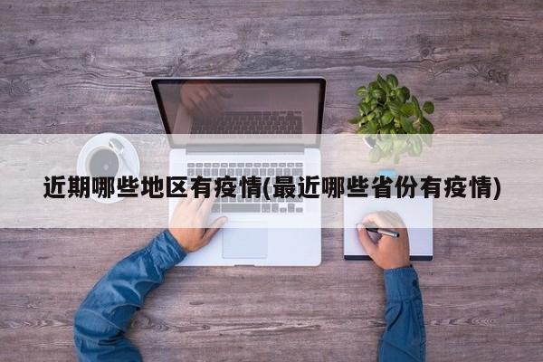 近期哪些地区有疫情(最近哪些省份有疫情)