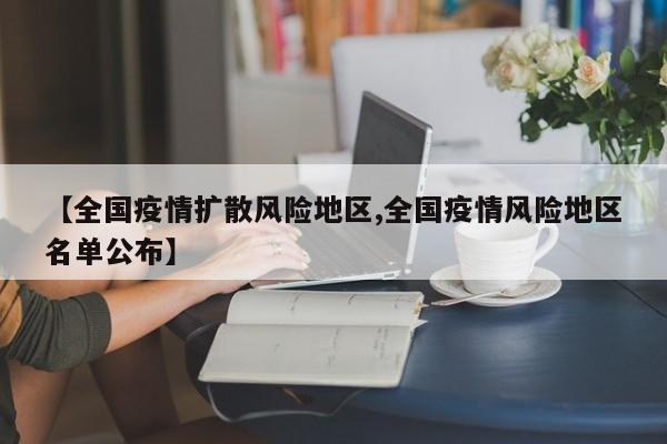 【全国疫情扩散风险地区,全国疫情风险地区名单公布】